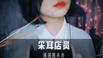 展展展不开ASMR 角色扮演[采耳店员] 为你做全套的耳朵清洁护理！
